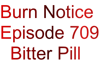 Burn Notice
Episode 709
  Bitter Pill