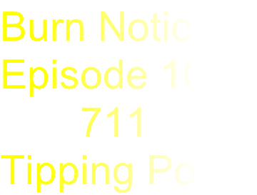 Burn Notice
Episode 109
       711
Tipping Point