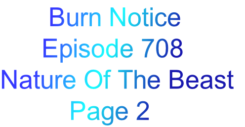        Burn Notice
      Episode 708
Nature Of The Beast
          Page 2